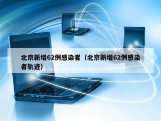 北京新增62例感染者（北京新增62例感染者轨迹）