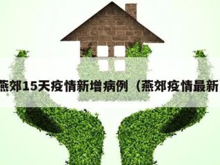 燕郊15天疫情新增病例（燕郊疫情最新）