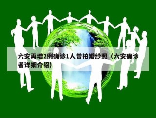 六安再增2例确诊1人曾拍婚纱照（六安确诊者详细介绍）