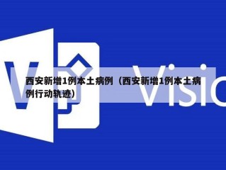 西安新增1例本土病例（西安新增1例本土病例行动轨迹）