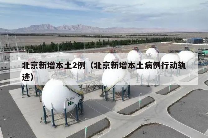 北京新增本土2例（北京新增本土病例行动轨迹）