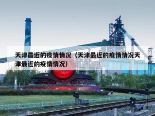 天津最近的疫情情况（天津最近的疫情情况天津最近的疫情情况）