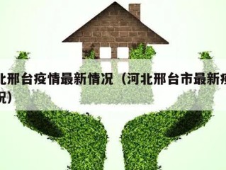 河北邢台疫情最新情况（河北邢台市最新疫情情况）