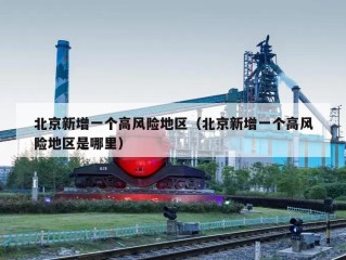 北京新增一个高风险地区（北京新增一个高风险地区是哪里）