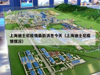 上海迪士尼疫情最新消息今天（上海迪士尼疫情情况）