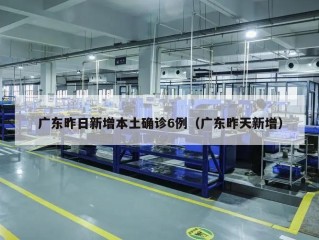 广东昨日新增本土确诊6例（广东昨天新增）